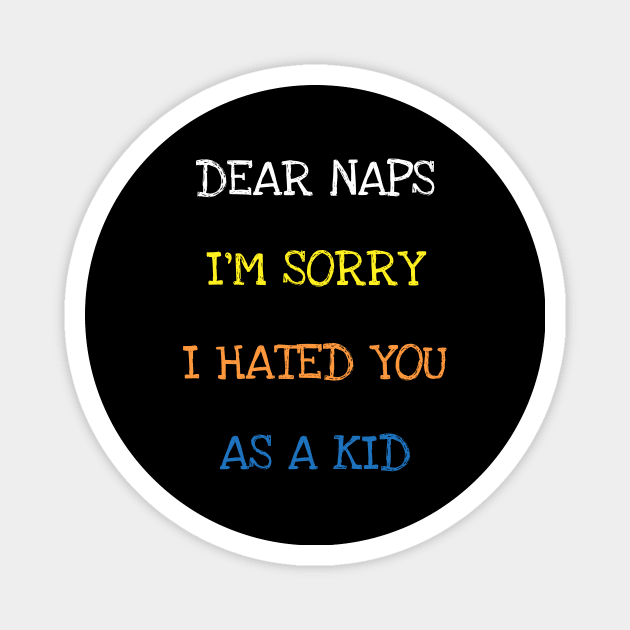 Dear Naps I'm Sorry I Hated You As A Kid Funny Sarcasm Quote T-Shirt Magnet by DDJOY Perfect Gift Shirts